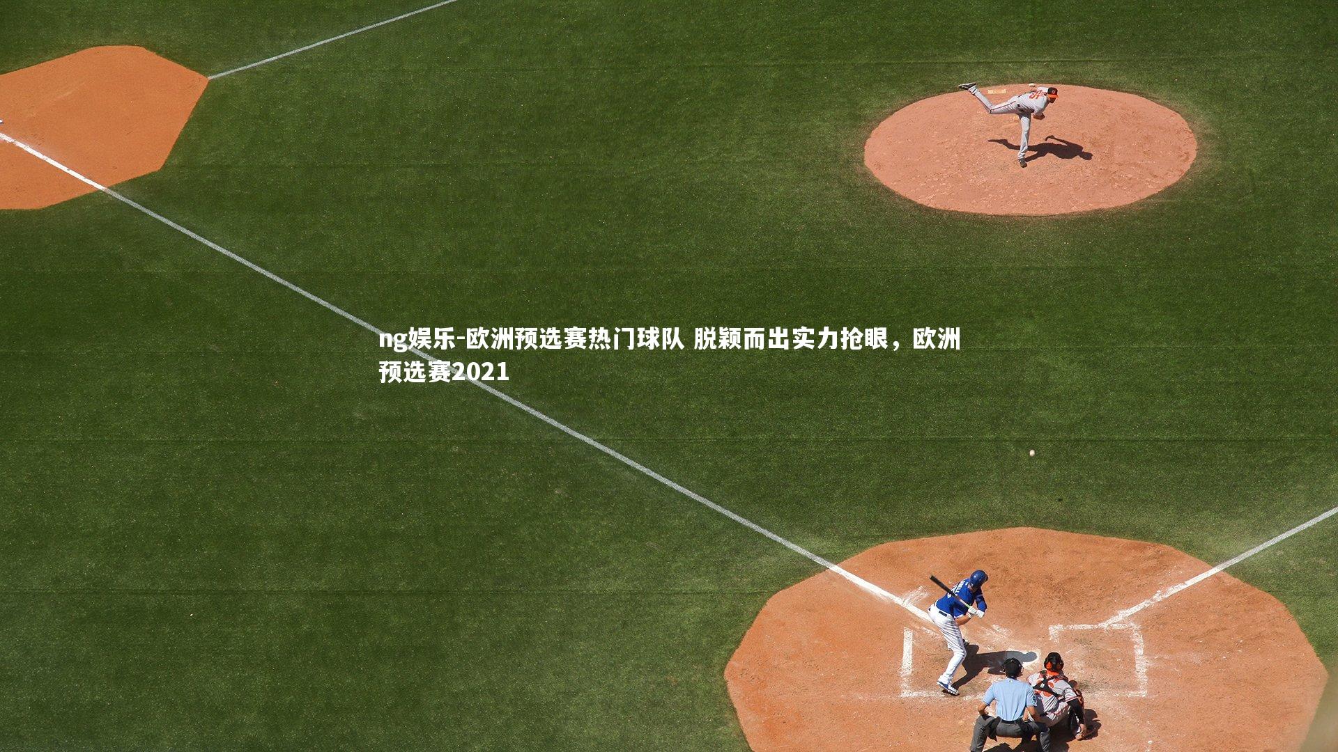 欧洲预选赛热门球队 脱颖而出实力抢眼，欧洲预选赛2021