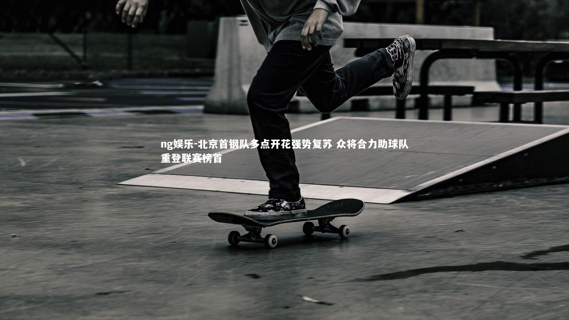北京首钢队多点开花强势复苏 众将合力助球队重登联赛榜首