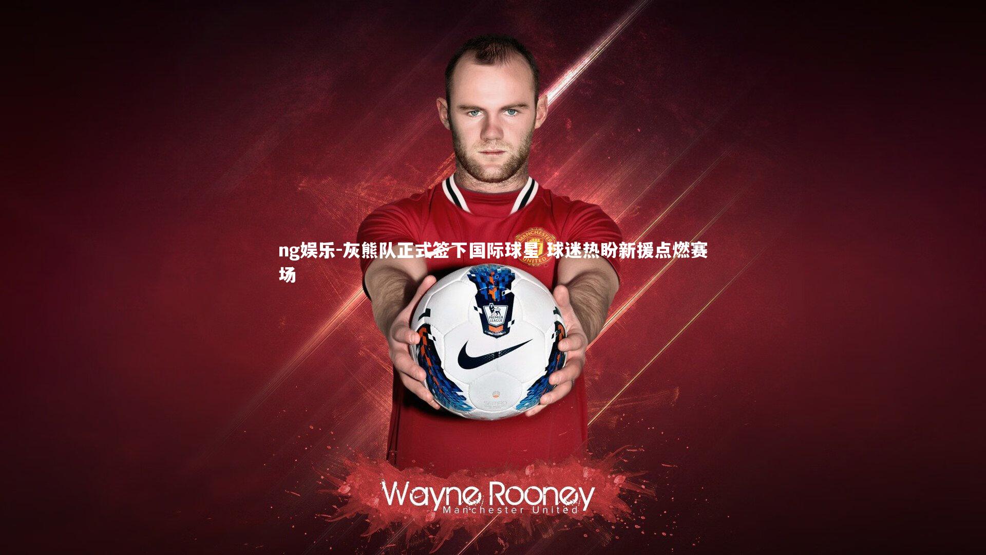 ng娱乐-灰熊队正式签下国际球星 球迷热盼新援点燃赛场